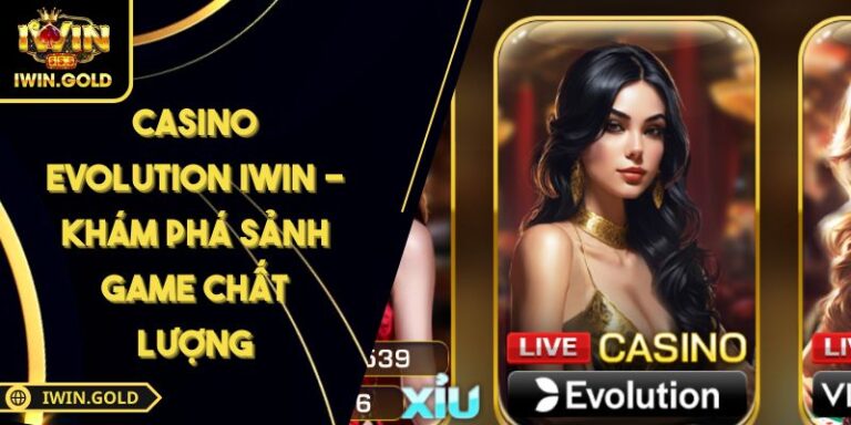 Casino Evolution IWin - Khám Phá Sảnh Game Chất Lượng 6 Casino Evolution IWin