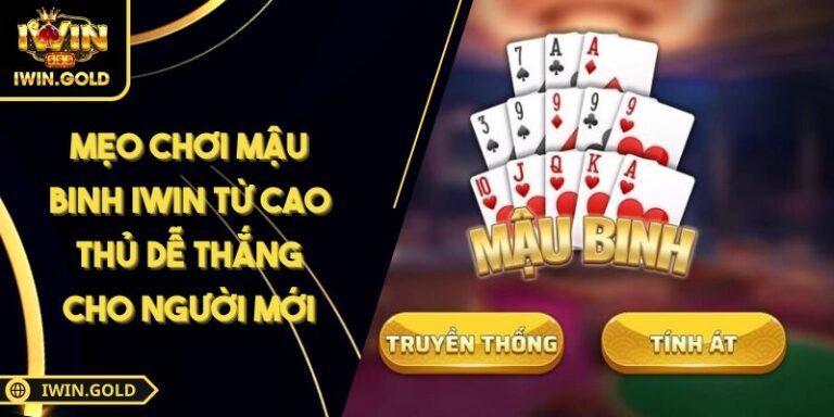 Mẹo Chơi Mậu Binh iWin Từ Cao Thủ Dễ Thắng Cho Người Mới 9 mẹo chơi Mậu Binh IWin