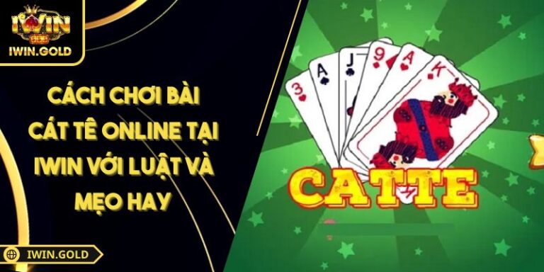 Cách Chơi Bài Cát Tê Online Tại IWIN Với Luật Và Mẹo Hay 1 Cách chơi bài Cát Tê online