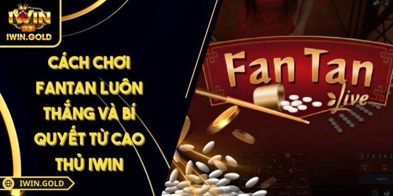 Cách Chơi Fantan Luôn Thắng Và Bí Quyết Từ Cao Thủ IWIN 4 Cách chơi Fantan luôn thắng