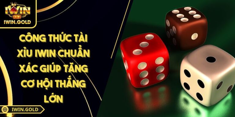 Công Thức Tài Xỉu IWIN Chuẩn Xác Giúp Tăng Cơ Hội Thắng Lớn 5 Công thức Tài Xỉu IWIN