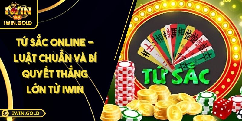 Tứ Sắc Online - Luật Chuẩn Và Bí Quyết Thắng Lớn Từ IWIN 6 Tứ Sắc online